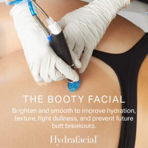 The booty facial brighten and smooth to improve hydration, texture fight dullness, and prevent future butt breakouts hydrafacial™